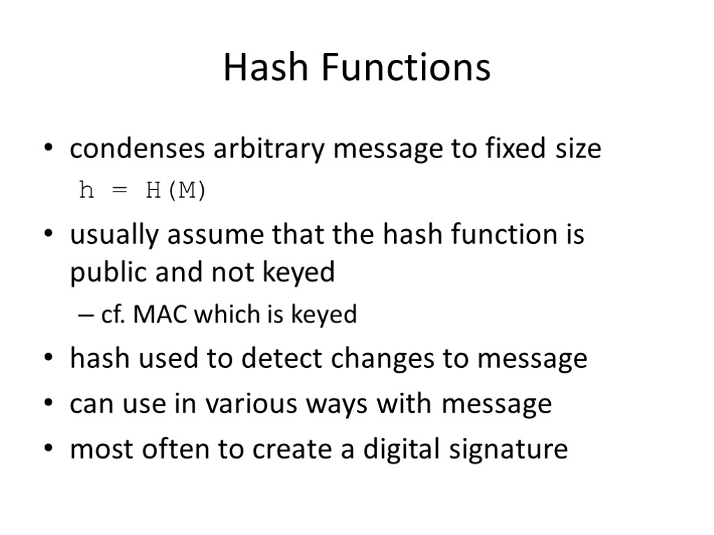 Hash Functions condenses arbitrary message to fixed size h = H(M) usually assume that